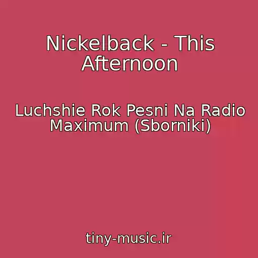 کاور آهنگ Nickelback - This Afternoon از Luchshie Rok Pesni Na Radio Maximum (Sborniki)
