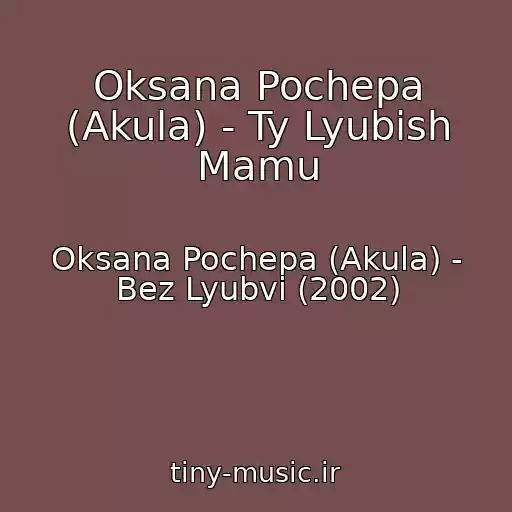 کاور آهنگ Oksana Pochepa (Akula) - Ty Lyubish Mamu از Oksana Pochepa (Akula) - Bez Lyubvi (2002)