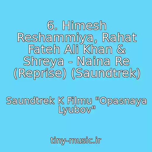 کاور آهنگ 6. Himesh Reshammiya, Rahat Fateh Ali Khan & Shreya - Naina Re (Reprise) (Saundtrek) از Saundtrek K Filmu "Opasnaya Lyubov"