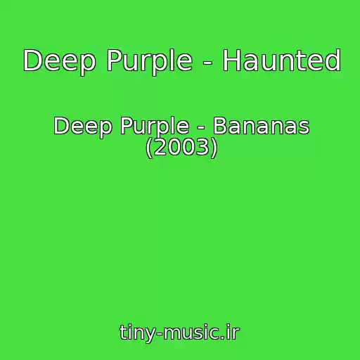 کاور آهنگ Deep Purple - Haunted از Deep Purple - Bananas (2003)