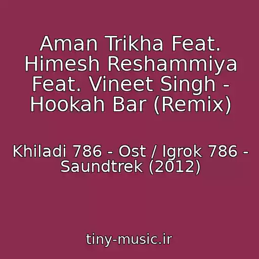 کاور آهنگ Aman Trikha Feat. Himesh Reshammiya Feat. Vineet Singh - Hookah Bar (Remix) از Khiladi 786 - Ost / Igrok 786 - Saundtrek (2012)