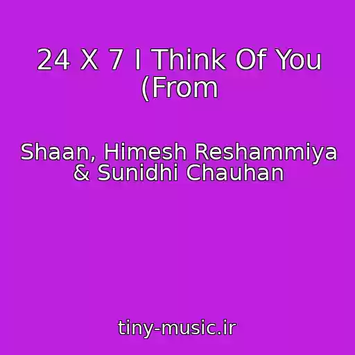 کاور آهنگ 24 X 7 I Think Of You (From از Shaan, Himesh Reshammiya & Sunidhi Chauhan