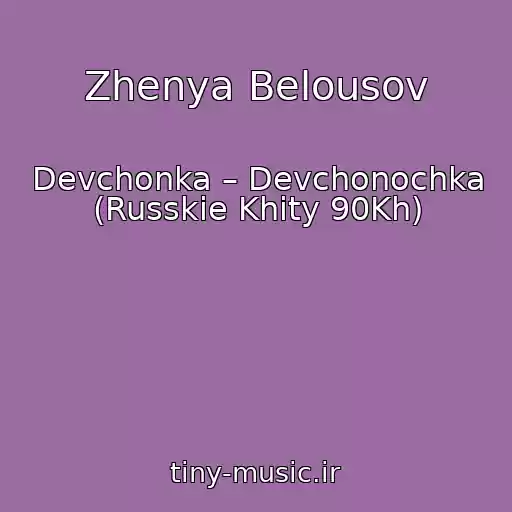 کاور آهنگ Zhenya Belousov از Devchonka – Devchonochka (Russkie Khity 90Kh)
