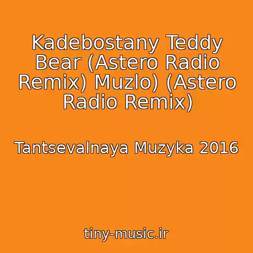 کاور آهنگ Kadebostany Teddy Bear (Astero Radio Remix) Muzlo) (Astero Radio Remix) از Tantsevalnaya Muzyka 2016