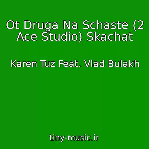 کاور آهنگ Ot Druga Na Schaste (2 Ace Studio) Skachat از Karen Tuz Feat. Vlad Bulakh