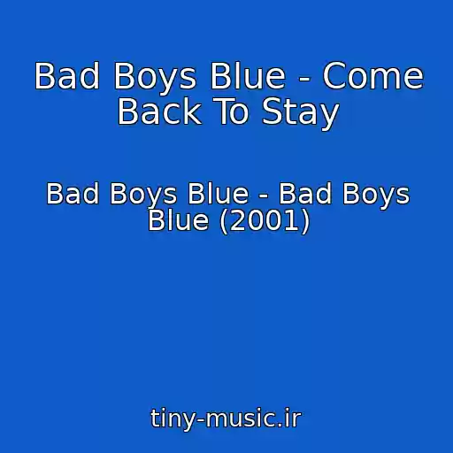 کاور آهنگ Bad Boys Blue - Come Back To Stay از Bad Boys Blue - Bad Boys Blue (2001)
