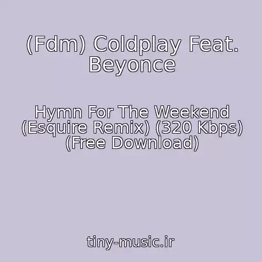 کاور آهنگ (Fdm) Coldplay Feat. Beyonce از Hymn For The Weekend (Esquire Remix) (320 Kbps) (Free Download)