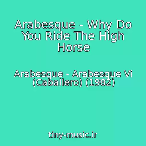 کاور آهنگ Arabesque - Why Do You Ride The High Horse از Arabesque - Arabesque Vi (Caballero) (1982)
