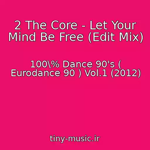 کاور آهنگ 2 The Core - Let Your Mind Be Free (Edit Mix) از 100\% Dance 90's ( Eurodance 90 ) Vol.1 (2012)