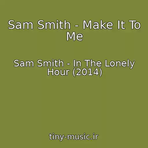 کاور آهنگ Sam Smith - Make It To Me از Sam Smith - In The Lonely Hour (2014)