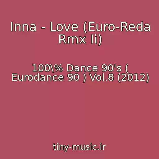 کاور آهنگ Inna - Love (Euro-Reda Rmx Ii) از 100\% Dance 90's ( Eurodance 90 ) Vol.8 (2012)