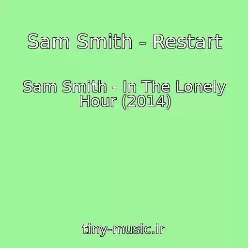 کاور آهنگ Sam Smith - Restart از Sam Smith - In The Lonely Hour (2014)