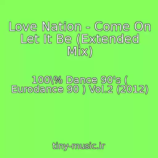 کاور آهنگ Love Nation - Come On Let It Be (Extended Mix) از 100\% Dance 90's ( Eurodance 90 ) Vol.2 (2012)