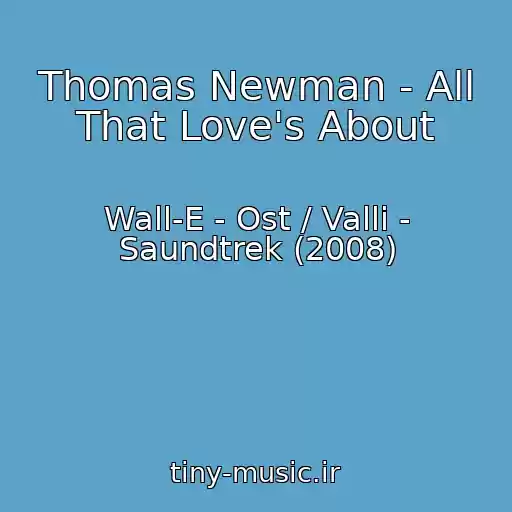 کاور آهنگ Thomas Newman - All That Love's About از Wall-E - Ost / Valli - Saundtrek (2008)