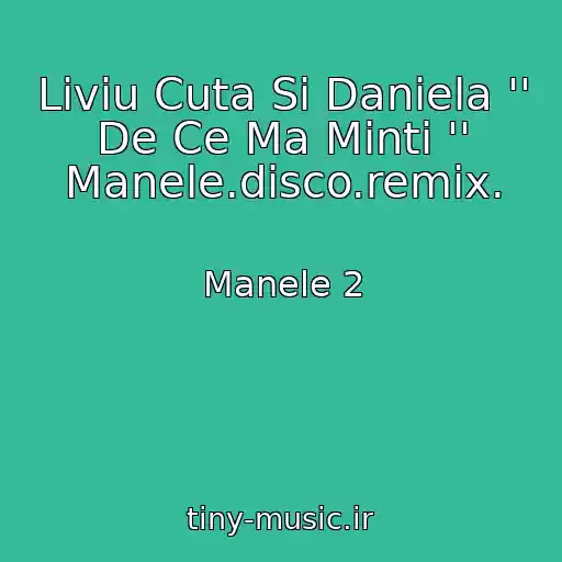 کاور آهنگ Liviu Cuta Si Daniela '' De Ce Ma Minti '' Manele.disco.remix. از Manele 2