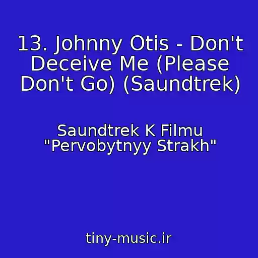 کاور آهنگ 13. Johnny Otis - Don't Deceive Me (Please Don't Go) (Saundtrek) از Saundtrek K Filmu "Pervobytnyy Strakh"