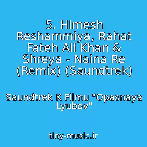 کاور آهنگ 5. Himesh Reshammiya, Rahat Fateh Ali Khan & Shreya - Naina Re (Remix) (Saundtrek) از Saundtrek K Filmu "Opasnaya Lyubov"