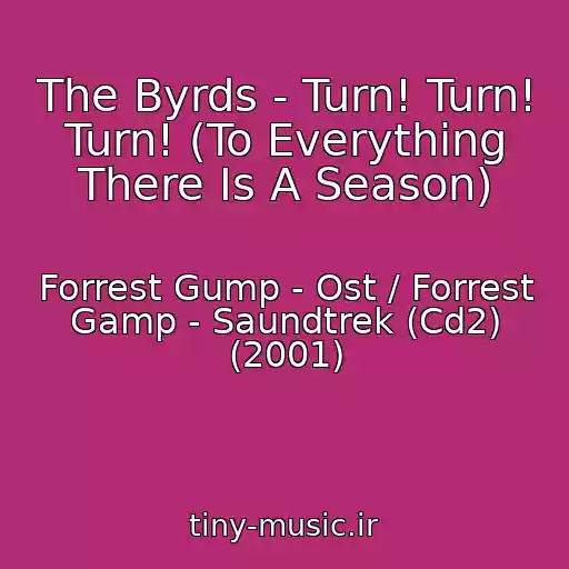 کاور آهنگ The Byrds - Turn! Turn! Turn! (To Everything There Is A Season) از Forrest Gump - Ost / Forrest Gamp - Saundtrek (Cd2) (2001)