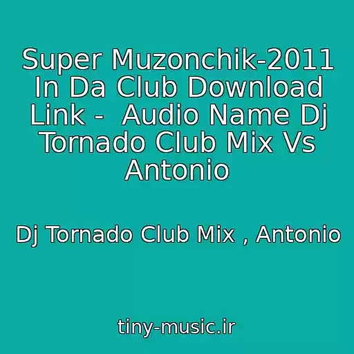 کاور آهنگ Super Muzonchik-2011 In Da Club Download Link -  Audio Name Dj Tornado Club Mix Vs Antonio از Dj Tornado Club Mix , Antonio