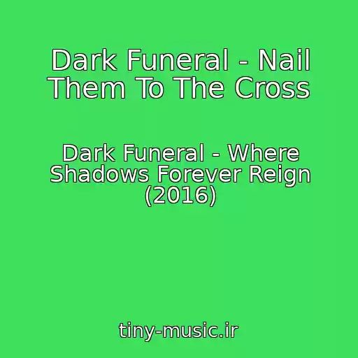 کاور آهنگ Dark Funeral - Nail Them To The Cross از Dark Funeral - Where Shadows Forever Reign (2016)