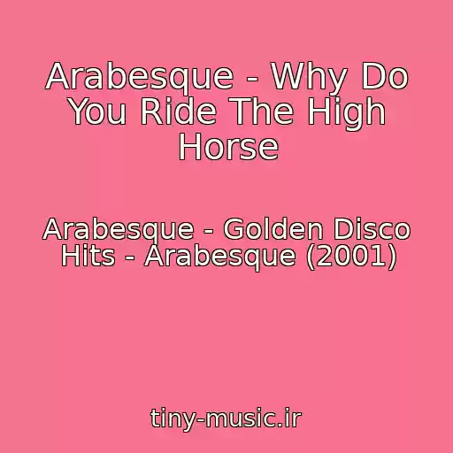 کاور آهنگ Arabesque - Why Do You Ride The High Horse از Arabesque - Golden Disco Hits - Arabesque (2001)