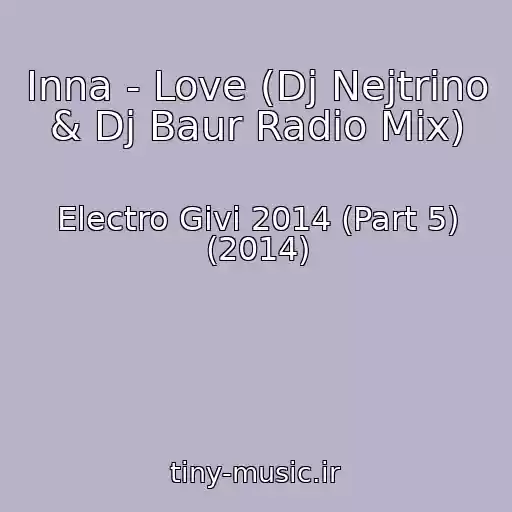 کاور آهنگ Inna - Love (Dj Nejtrino & Dj Baur Radio Mix) از Electro Givi 2014 (Part 5) (2014)