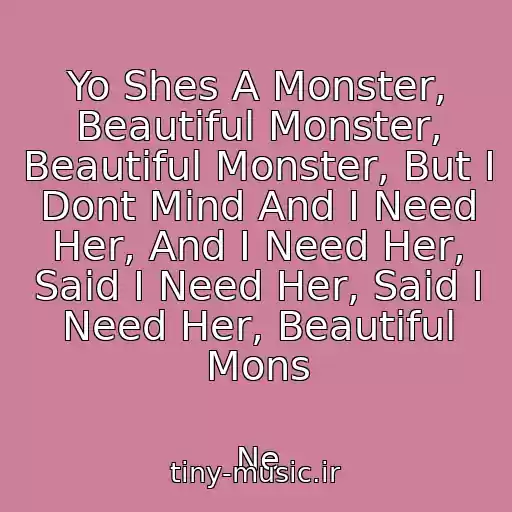 کاور آهنگ Yo Shes A Monster, Beautiful Monster, Beautiful Monster, But I Dont Mind And I Need Her, And I Need Her, Said I Need Her, Said I Need Her, Beautiful Mons از Ne