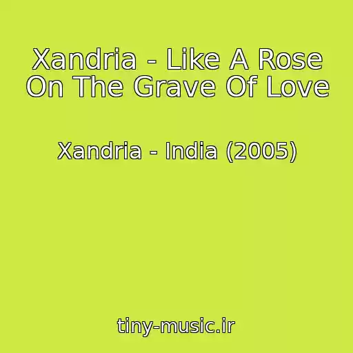 کاور آهنگ Xandria - Like A Rose On The Grave Of Love از Xandria - India (2005)