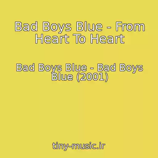 کاور آهنگ Bad Boys Blue - From Heart To Heart از Bad Boys Blue - Bad Boys Blue (2001)