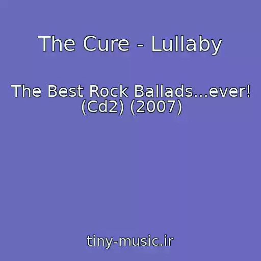 کاور آهنگ The Cure - Lullaby از The Best Rock Ballads...ever! (Cd2) (2007)