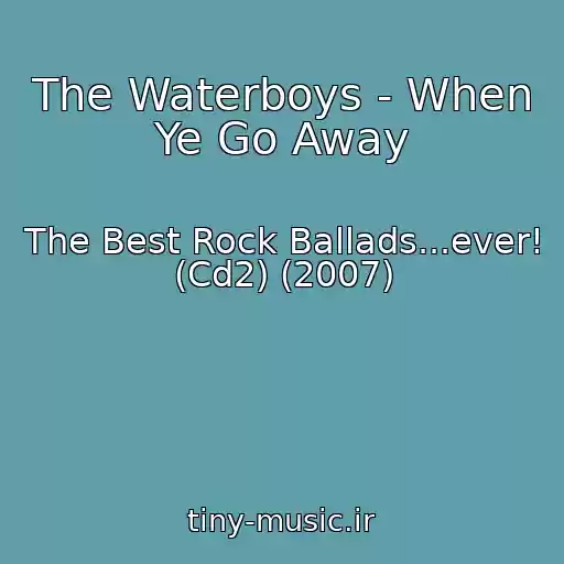 کاور آهنگ The Waterboys - When Ye Go Away از The Best Rock Ballads...ever! (Cd2) (2007)