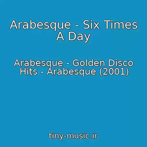 کاور آهنگ Arabesque - Six Times A Day از Arabesque - Golden Disco Hits - Arabesque (2001)