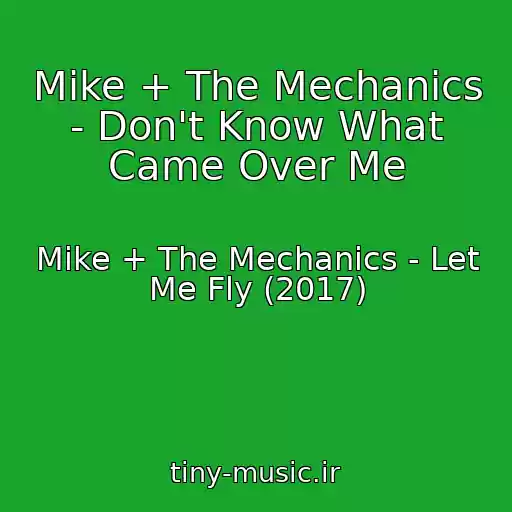 کاور آهنگ Mike + The Mechanics - Don't Know What Came Over Me از Mike + The Mechanics - Let Me Fly (2017)