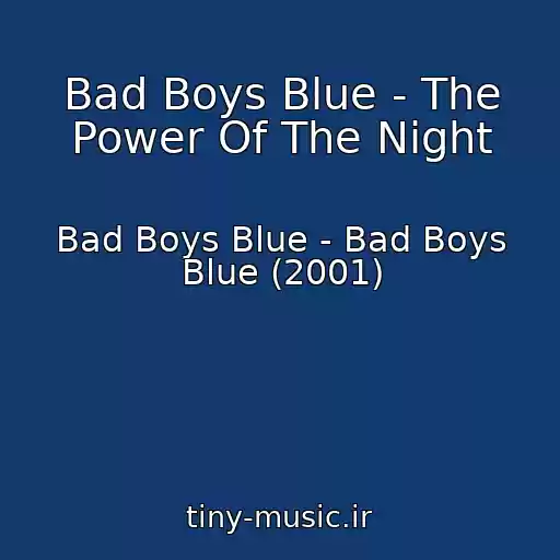 کاور آهنگ Bad Boys Blue - The Power Of The Night از Bad Boys Blue - Bad Boys Blue (2001)