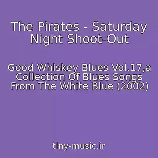 کاور آهنگ The Pirates - Saturday Night Shoot-Out از Good Whiskey Blues Vol.17,a Collection Of Blues Songs From The White Blue (2002)