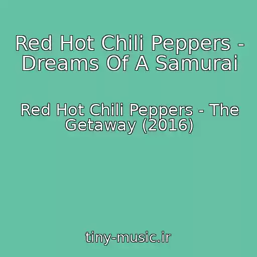 کاور آهنگ Red Hot Chili Peppers - Dreams Of A Samurai از Red Hot Chili Peppers - The Getaway (2016)
