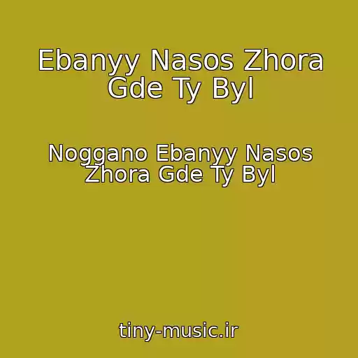 کاور آهنگ Ebanyy Nasos Zhora Gde Ty Byl از Noggano Ebanyy Nasos Zhora Gde Ty Byl