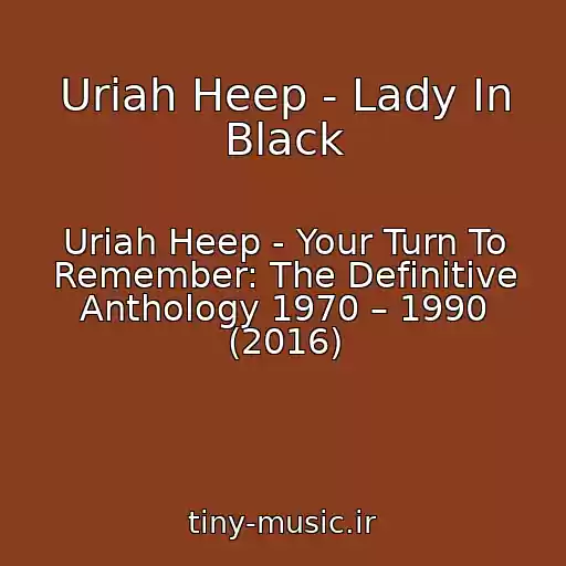 کاور آهنگ Uriah Heep - Lady In Black از Uriah Heep - Your Turn To Remember: The Definitive Anthology 1970 – 1990 (2016)