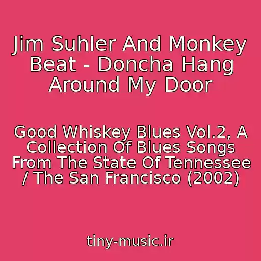 کاور آهنگ Jim Suhler And Monkey Beat - Doncha Hang Around My Door از Good Whiskey Blues Vol.2, A Collection Of Blues Songs From The State Of Tennessee / The San Francisco (2002)