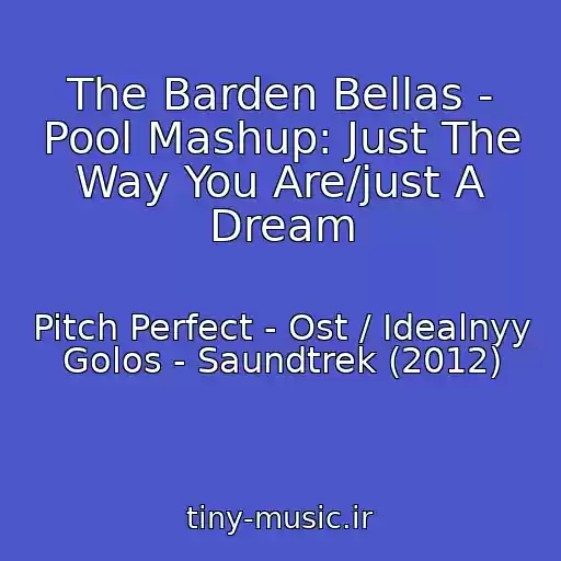 کاور آهنگ The Barden Bellas - Pool Mashup: Just The Way You Are/just A Dream از Pitch Perfect - Ost / Idealnyy Golos - Saundtrek (2012)