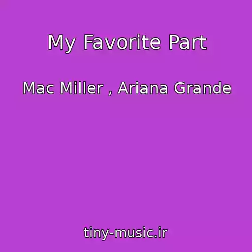 کاور آهنگ My Favorite Part از Mac Miller , Ariana Grande