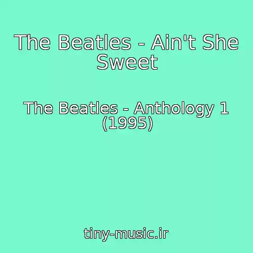 کاور آهنگ The Beatles - Ain't She Sweet از The Beatles - Anthology 1 (1995)