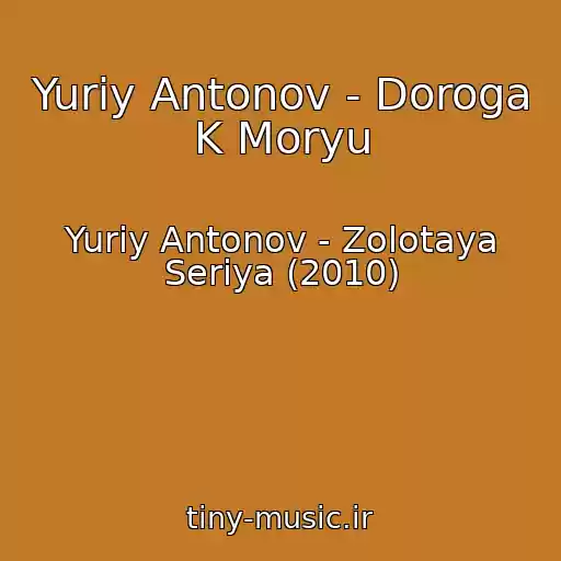 کاور آهنگ Yuriy Antonov - Doroga K Moryu از Yuriy Antonov - Zolotaya Seriya (2010)