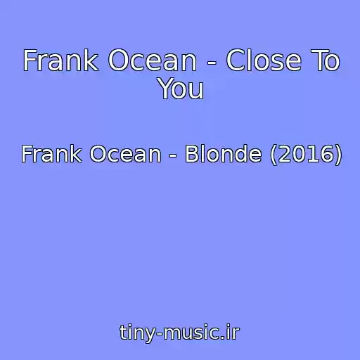 کاور آهنگ Frank Ocean - Close To You از Frank Ocean - Blonde (2016)