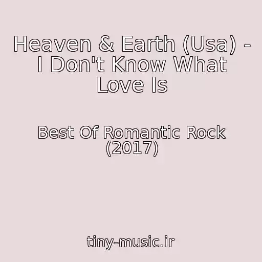 کاور آهنگ Heaven & Earth (Usa) - I Don't Know What Love Is از Best Of Romantic Rock (2017)