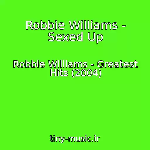 کاور آهنگ Robbie Williams - Sexed Up از Robbie Williams - Greatest Hits (2004)