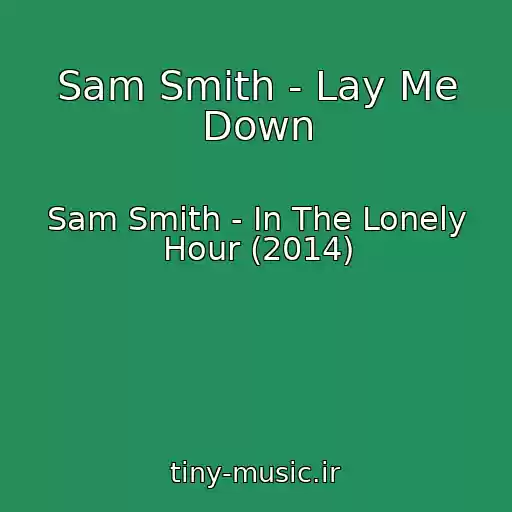 کاور آهنگ Sam Smith - Lay Me Down از Sam Smith - In The Lonely Hour (2014)
