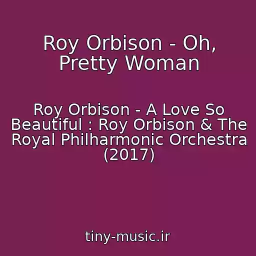 کاور آهنگ Roy Orbison - Oh, Pretty Woman از Roy Orbison - A Love So Beautiful : Roy Orbison & The Royal Philharmonic Orchestra (2017)
