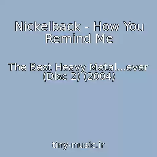 کاور آهنگ Nickelback - How You Remind Me از The Best Heavy Metal...ever (Disc 2) (2004)