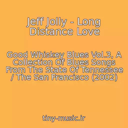 کاور آهنگ Jeff Jolly - Long Distance Love از Good Whiskey Blues Vol.3, A Collection Of Blues Songs From The State Of Tennessee / The San Francisco (2002)